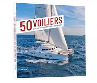 Couverture_Les 50 Voiliers Qui Ont Changé L'histoire De La Voile