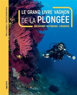 Le grand livre Vagnon de la plongée: découvrir, se former, s'équiper