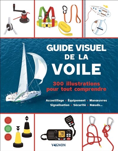 Guide visuel de la voile: 300 illustrations pour tout comprendre