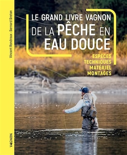 Le grand livre Vagnon de la pêche en eau douce: espèces, techniques, matériel, montages