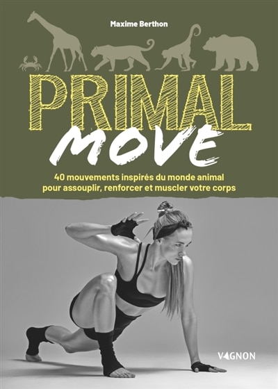 Front cover_Primal move : 40 mouvements inspirés du monde animal pour assouplir, renforcer et muscler votre corps