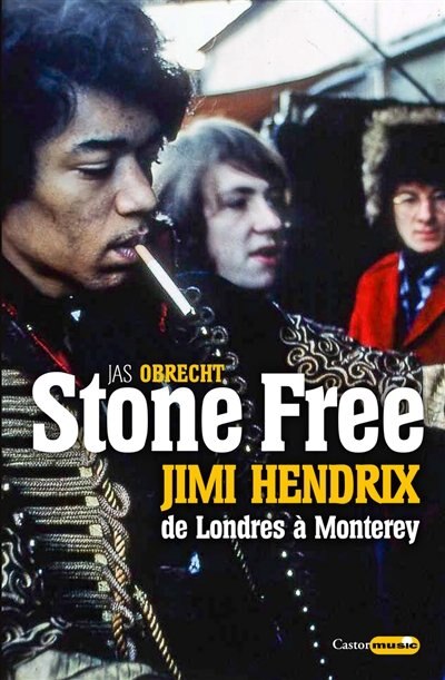 Couverture_Stone free : Jimi Hendrix, de Londres à Monterey : septembre 1966-juin 1967
