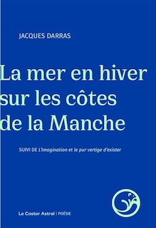 La mer en hiver sur les côtes de la Manche ; L'imagination et le pur vertige d'exister