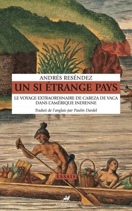 Un si étrange pays: Voyage extraordinaire de Cabeza de Vaca dans l'Amérique indienne (Le)