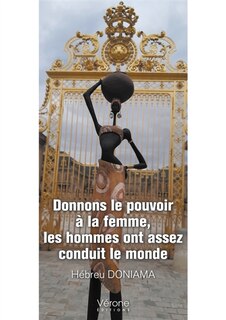 Couverture_Donnons le pouvoir &agrave; la femme, les hommes ont assez conduit le monde