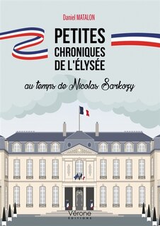 Couverture_Petites chroniques de l'Elysée au temps de Nicolas Sarkozy