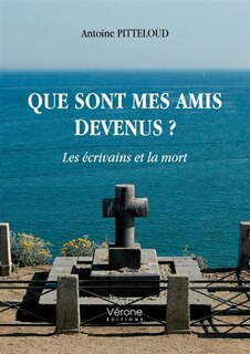 Que sont mes amis devenus ?: Les écrivains et la mort
