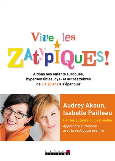Front cover_Vive les zatypiques ! : aidons nos enfants surdoués, hypersensibles, dys- et autres zèbres de 3 à 20 ans à s'épanouir