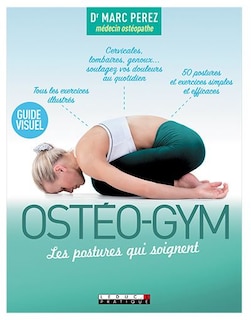 Ostéo-gym, les postures qui soignent: guide visuel