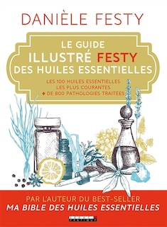 Front cover_Le guide illustré Festy des huiles essentielles : les 100 huiles essentielles les plus courantes, + de 800 pathologies traitées