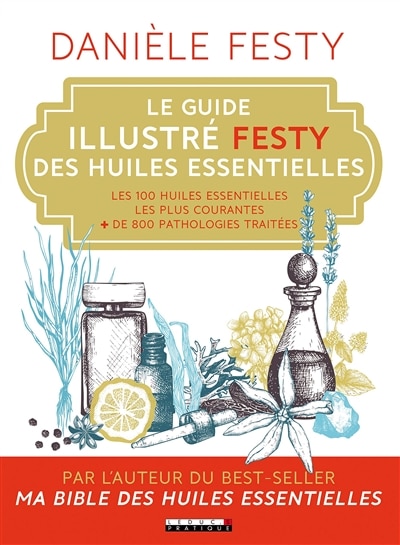 Front cover_Le guide illustré Festy des huiles essentielles : les 100 huiles essentielles les plus courantes, + de 800 pathologies traitées