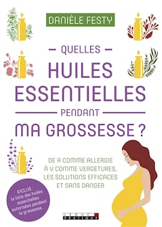 Quelles huiles essentielles pendant ma grossesse ?: de A comme allergie à V comme vergetures