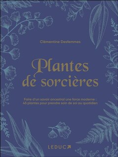 Front cover_Plantes de sorcières : faire d'un savoir ancestral une force moderne : 45 plantes pour prendre soin de soi au quotidien