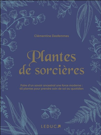 Front cover_Plantes de sorcières : faire d'un savoir ancestral une force moderne : 45 plantes pour prendre soin de soi au quotidien