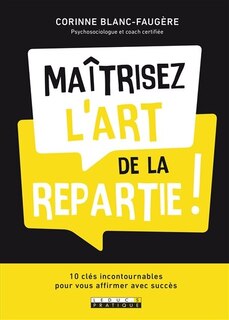 Front cover_Maîtrisez l'art de la repartie ! : 10 clés incontournables pour vous affirmer avec succès