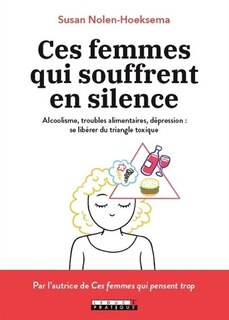 Front cover_Ces femmes qui souffrent en silence : alcoolisme, troubles alimentaires, dépression : se libérer du triangle toxique