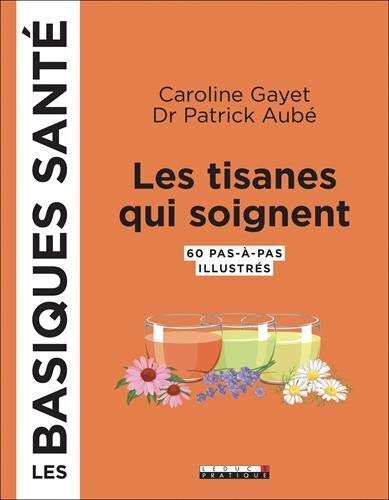 Les tisanes qui soignent: 60 pas-à-pas illustrés