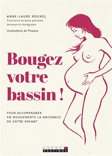 Bougez votre bassin !: pour accompagner en mouvements la naissance de votre enfant