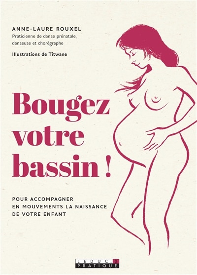 Bougez votre bassin !: pour accompagner en mouvements la naissance de votre enfant