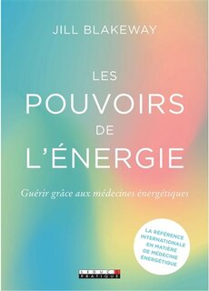 Les pouvoirs de l'énergie: guérir grâce aux médecines énergétiques