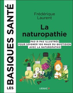 La naturopathie: pas-à-pas illustrés pour soigner 100 maux du quotidien avec la naturopathie