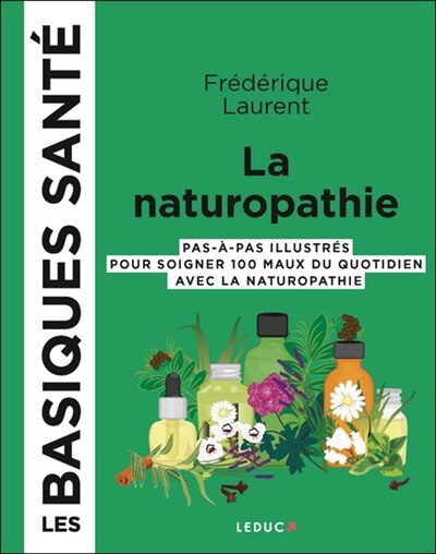 La naturopathie: pas-à-pas illustrés pour soigner 100 maux du quotidien avec la naturopathie