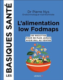 L' alimentation low fodmaps: 130 recettes pour ne plus jamais avoir mal au ventre