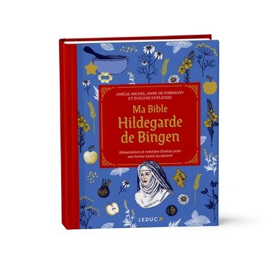 Ma bible Hildegarde de Bingen: alimentation et remèdes d'antan pour une bonne santé au naturel