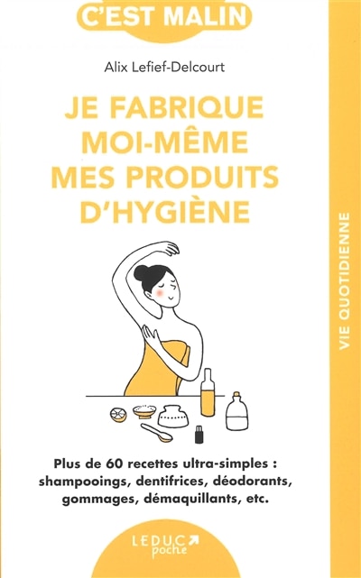 Front cover_Je fabrique moi-même mes produits d'hygiène : plus de 60 recettes ultra-simples : shampooings, dentifrices, déodorants, gommages, démaquillants, etc.