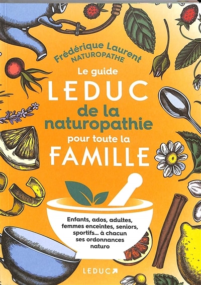 Le guide Leduc de la naturopathie pour toute la famille: enfants, ados, adultes, femmes enceintes, seniors, sportifs... à chacun ses ordonnances naturo