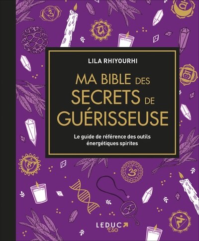 Ma bible des secrets de guérisseuse: le guide de référence des outils énergétiques spirites