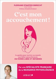 Front cover_C'est mon accouchement ! : le guide pour mettre au monde son bébé naturellement, en femme libre et informée