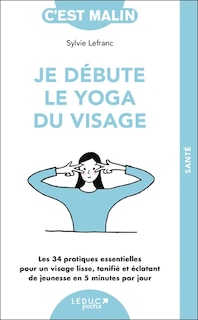 Couverture_Je débute le yoga du visage : les 34 pratiques essentielles pour un visage lisse, tonifié et éclatant de jeunesse en 5 minutes par jour