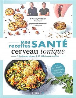 Mes recettes santé cerveau tonique: 20 aliments phares & 50 délicieuses recettes