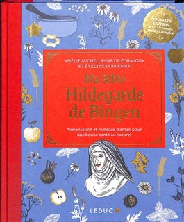 Ma bible Hildegarde de Bingen: alimentation et remèdes d'antan pour une bonne santé au naturel