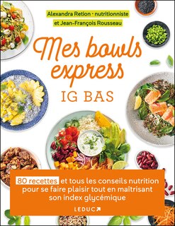 Mes bowls express IG bas: 80 recettes et tous les conseils nutrition pour se faire plaisir tout en maîtrisant son index glycémique