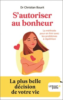 Front cover_S'autoriser au bonheur ! : la méthode pour en finir avec les problèmes à répétition : la plus belle décision de votre vie