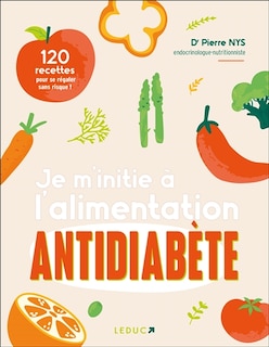 Front cover_Je m'initie à l'alimentation antidiabète : 120 recettes pour se régaler sans risque !