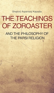 Front cover_The Teachings Of Zoroaster And The Philosophy Of The Parsi Religion