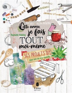 Cette année, je fais tout moi-même: 365 projets DIY pour une vie éco-friendly