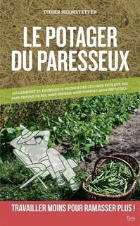 Couverture_Le potager du paresseux ou Pourquoi et comment je produis en abondance des légumes plus que bio, sans engrais, sans compost, sans pesticides et sans aucun travail du sol... : travailler moins pour ramasser plus !