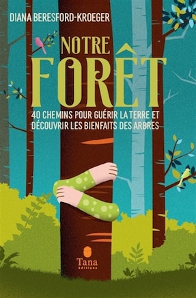 Notre forêt: 40 chemins pour guérir la Terre et découvrir les bienfaits des arbres