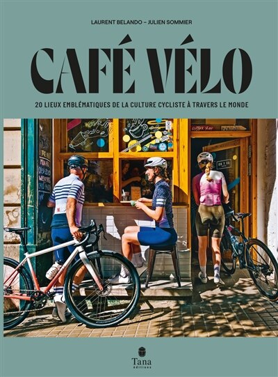 Cafe velo 20 lieux emblematiques de la culture cycliste a travers le monde book by laurent belando julien sommier TC Indigo