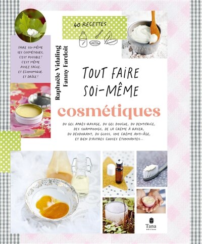 Front cover_Cosmétiques : du gel après-rasage, du gel douche, du dentifrice, des shampoings, de la crème à raser, du déodorant, du gloss, une crème anti-âge et bien d'autres choses étonnantes... : 40 recettes