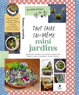 Couverture_Mini-jardin : terrariums, paysages sur plateau, jardins zen, tableau végétal, kokedama, toiture plantée... : 40 réalisations