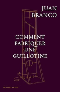 Couverture_Comment fabriquer une guillotine : recueil