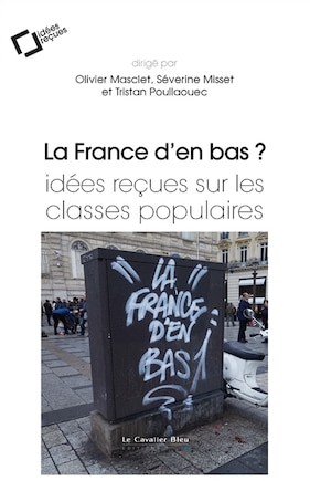 La France d'en bas ?: idées reçues sur les classes populaires