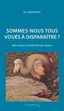 Sommes-nous tous voués à disparaître ?: idées reçues sur l'extinction des espèces