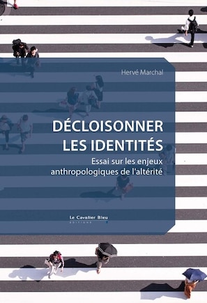 Les Décloisonner les identités: essai sur les enjeux anthropologiques de l'altérité