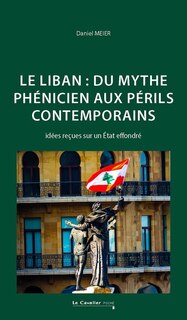 Front cover_Le Liban : du mythe phénicien aux périls contemporains : idées reçues sur un Etat effondré
